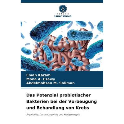 Das Potenzial probiotischer Bakterien bei der Vorbeugung und Behandlung von Krebs, Taschenbuch von Eman Karam,Mona A. Esawy,Abdelmohsen M. Soliman,