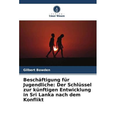Beschäftigung für Jugendliche: Der Schlüssel zur künftigen Entwicklung in Sri Lanka nach dem Konflikt, Taschenbuch von Gilbert Bowden, Verlag Unser