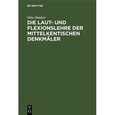 Die Laut- und Flexionslehre der mittelkentischen Denkmäler, Gebundene Ausgabe von Otto Danker, De Gruyter, 978-3-11-245005-5