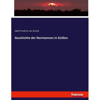 Geschichte der Normannen in Sizilien, Taschenbuch von Adolf Friedrich Schack, Hansebooks, 978-3-7434-5967-0