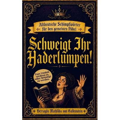 Schweigt Ihr Haderlumpen!, Taschenbuch von Herzogin Mathilda Gallenstein, Grobian Verlag, 978-3-910777-16-3