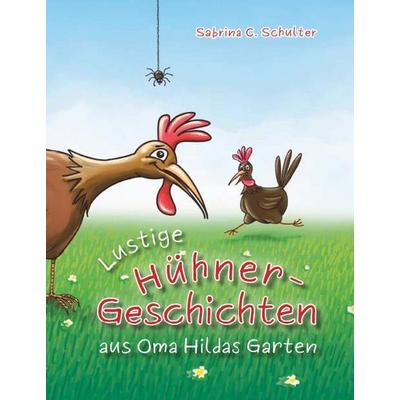 Lustige Hühnergeschichten aus Oma Hildas Garten, Gebundene Ausgabe von Sabrina C. Schulter, Buchschmiede, 978-3-99192-114-1