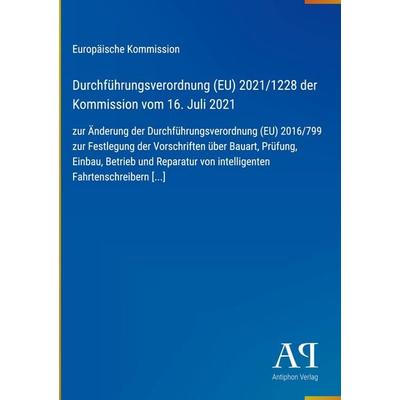 Durchführungsverordnung (EU) 2021/1228 der Kommission vom 16. Juli 2021, Gebundene Ausgabe von Europäische Kommission, Antiphon Verlag,