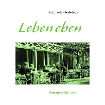 Leben eben, Taschenbuch von Michaela Godefroy, BoD – Books on Demand, 978-3-8391-0568-9