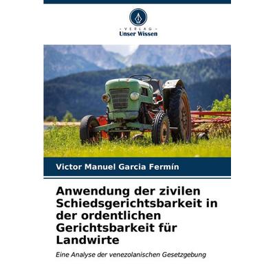 Anwendung der zivilen Schiedsgerichtsbarkeit in der ordentlichen Gerichtsbarkeit für Landwirte, Taschenbuch von Victor Manuel Garcia Fermín, Verlag