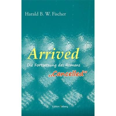 Arrived, Paperback von Harald B. W. Fischer, Edition Talberg, 978-3-943869-21-7