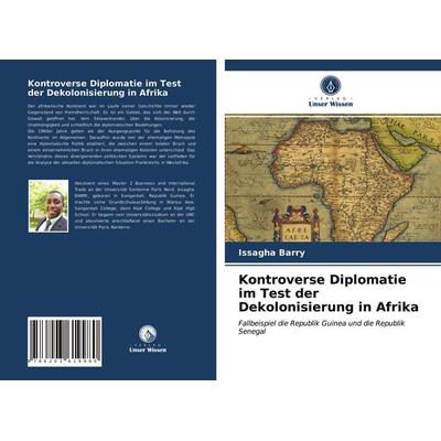 Kontroverse Diplomatie im Test der Dekolonisierung in Afrika, Taschenbuch von Issagha Barry, Verlag Unser Wissen, 978-620-3-61998-0