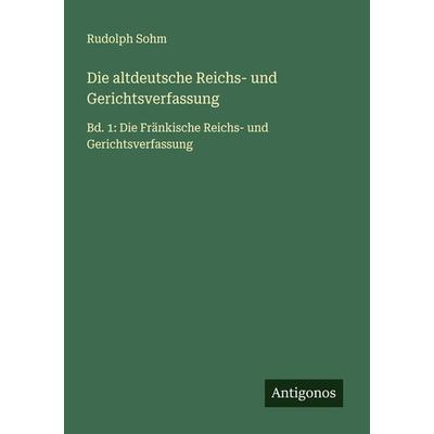 Die altdeutsche Reichs- und Gerichtsverfassung, Taschenbuch von Rudolph Sohm, Antigonos Verlag, 978-3-386-43716-5