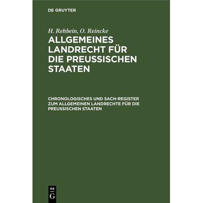 H. Rehbein; O. Reincke: Allgemeines Landrecht für die Preußischen Staaten / Chronologisches und Sach-Register zum Allgemeinen Landrechte für die
