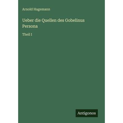 Ueber die Quellen des Gobelinus Persona, Gebundene Ausgabe von Arnold Hagemann, Antigonos Verlag, 978-3-386-34242-1