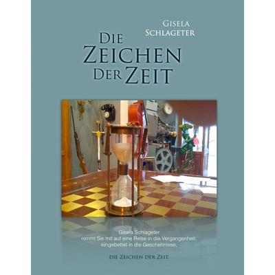 Die Zeichen der Zeit, Gebundene Ausgabe von Gisela Schlageter, BoD – Books on Demand, 978-3-8334-7178-0