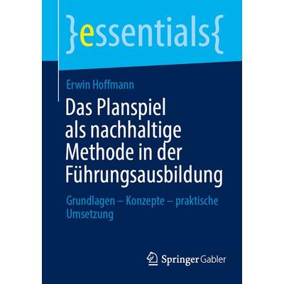 Das Planspiel als nachhaltige Methode in der Führungsausbildung, Taschenbuch von Erwin Hoffmann, Springer Fachmedien Wiesbaden GmbH, 978-3-658-50873-9