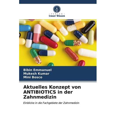 Aktuelles Konzept von ANTIBIOTICS in der Zahnmedizin, Taschenbuch von Bibin Emmanuel,Mukesh Kumar,Mini Bosco, Verlag Unser Wissen, 978-620-3-35024-1