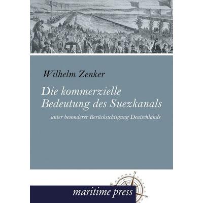 Die kommerzielle Bedeutung des Suezkanals, Taschenbuch von Wilhelm Zenker, Maritimepress, 978-3-95427-156-6