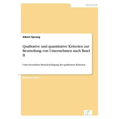 Qualitative und quantitative Kriterien zur Beurteilung von Unternehmen nach Basel II, Taschenbuch von Albert Sprung, GRIN, 978-3-8386-7379-0