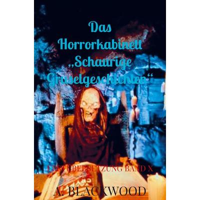 Das Horrorkabinett 'Schaurige Gruselgeschichten' ¿, Taschenbuch von A. Blackwood, Bookmundo Direct, 978-94-036-6308-1