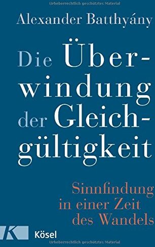 Alexander Batthyány - Die Überwindung der Gleichgültigkeit: Sinnfindung in einer Zeit des Wandels - - Preis vom 01.10.2026 17:08:56 h