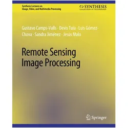 Remote Sensing Image Processing, Fachbücher von Jesus Malo, Devis Tuia, Gustavo Camps-Valls, Sandra Jiménez, Luis Gmez-Chova