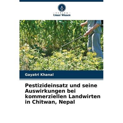 Pestizideinsatz und seine Auswirkungen bei kommerziellen Landwirten in Chitwan, Nepal, Taschenbuch von Gayatri Khanal, Verlag Unser Wissen,