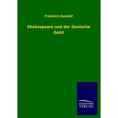 Shakespeare und der Deutsche Geist, Taschenbuch von Friedrich Gundolf, Salzwasser, 978-3-8460-0487-6