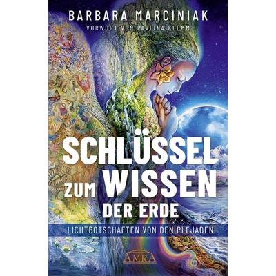 SCHLÜSSEL ZUM WISSEN DER ERDE: Lichtbotschaften von den Plejaden, Gebundene Ausgabe von Barbara Marciniak, Amra Verlag, 978-3-95447-624-4