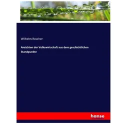 Ansichten der Volkswirtschaft aus dem geschichtlichen Standpunkte, Fachbücher von Wilhelm Roscher