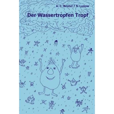 Der Wassertropfen Tropf, Taschenbuch von A. C. Beutel,S. Lunow, Videel, 978-3-89906-103-1