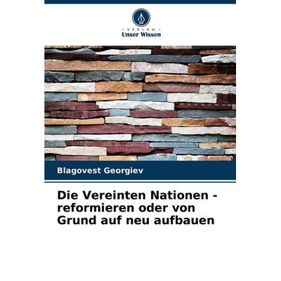 Die Vereinten Nationen - reformieren oder von Grund auf neu aufbauen, Taschenbuch von Blagovest Georgiev, Verlag Unser Wissen, 978-620-7-96079-8