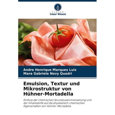Emulsion, Textur und Mikrostruktur von Hühner-Mortadella, Taschenbuch von Andre Henrique Marques Luiz,Mara Gabriela Novy Quadri, Verlag Unser Wissen,
