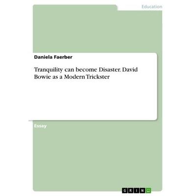 Tranquility can become Disaster. David Bowie as a Modern Trickster, Taschenbuch von Daniela Faerber, GRIN, 978-3-668-06619-9