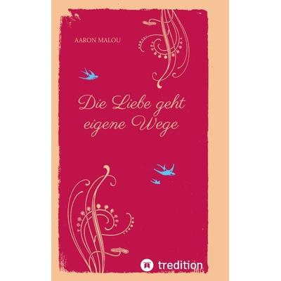 Die Liebe geht eigene Wege, Taschenbuch von Aaron Malou, Tredition, 978-3-347-75723-3