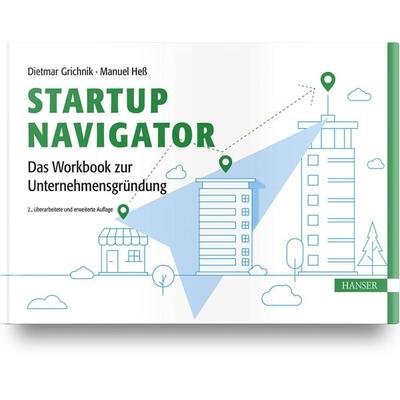 Startup Navigator – Das Workbook zur Unternehmensgründung, Gebundene Ausgabe von Dietmar Grichnik,Manuel Hess, Carl Hanser, 978-3-446-47606-6