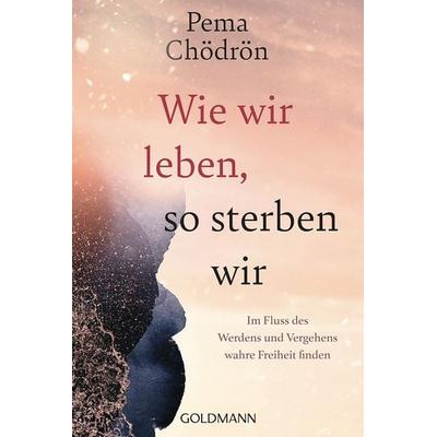 Wie wir leben, so sterben wir, Taschenbuch von Pema Chödrön, Goldmann, 978-3-442-22435-7