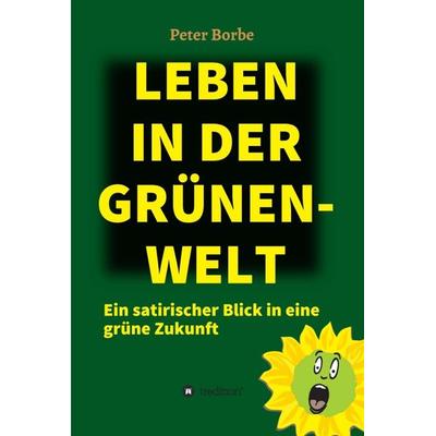 Leben in der Grünen-Welt, Gebundene Ausgabe von Peter Borbe, Tredition, 978-3-347-39874-0