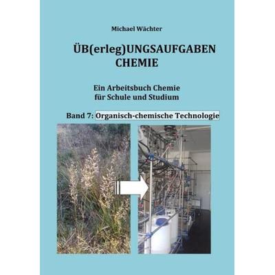 Üb(erleg)ungsaufgaben Chemie / Organisch-chemische Technologie, Taschenbuch von Michael Wächter, Epubli, 978-3-7531-3343-0