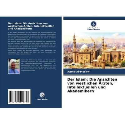 Der Islam: Die Ansichten von westlichen Ärzten, Intellektuellen und Akademikern, Taschenbuch von Aamir Al-Mosawi, Verlag Unser Wissen,