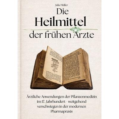 Die Heilmittel der frühen Ärzte, Taschenbuch von Julia Müller, BoD – Books on Demand, 978-3-695-74101-4