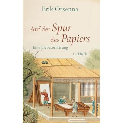 Auf der Spur des Papiers, Gebundene Ausgabe von Erik Orsenna, C.H. Beck, 978-3-406-66093-1