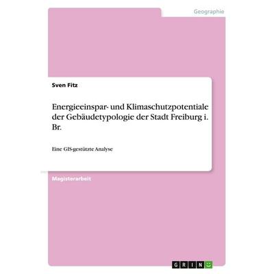 Energieeinspar- und Klimaschutzpotentiale der Gebäudetypologie der Stadt Freiburg i. Br., Taschenbuch von Sven Fitz, GRIN, 978-3-640-33716-3