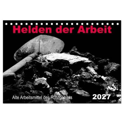 Helden der Arbeit - Alte Arbeitsmittel des Ruhrgebiets (Tischkalender 2027 DIN A5 quer), CALVENDO Monatskalender