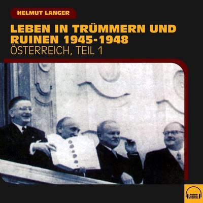 Leben in Trümmern und Ruinen 1945-1948 (Österreich - Teil 1) - Helmut Langer, Audio, 9783991608981