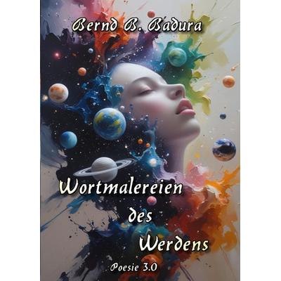Wortmalereien des Werdens, Gebundene Ausgabe von Bernd Badura, Tredition, 978-3-384-68659-6