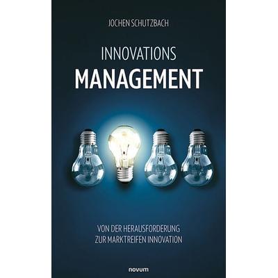 Innovationsmanagement, Gebundene Ausgabe von Jochen Schutzbach, Novum Verlag, 978-3-7116-0582-5