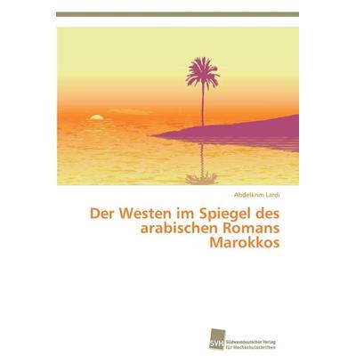Der Westen im Spiegel des arabischen Romans Marokkos, Taschenbuch von Abdelkrim Lardi, Südwestdeutscher Verlag für Hochschulschriften,