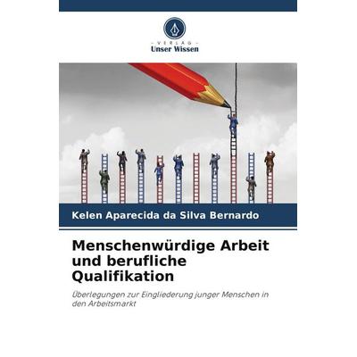 Menschenwürdige Arbeit und berufliche Qualifikation, Taschenbuch von Kelen Aparecida da Silva Bernardo, Verlag Unser Wissen, 978-620-9-41295-0