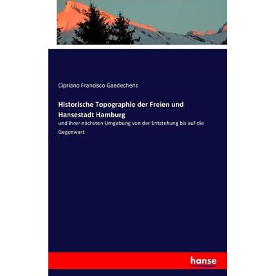 Historische Topographie der Freien und Hansestadt Hamburg, Taschenbuch von Cipriano Francisco Gaedechens, Hansebooks, 978-3-7411-0269-1