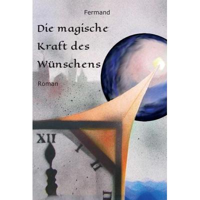 Die magische Kraft des Wünschens, Gebundene Ausgabe von M. G. Fermand, Tredition, 978-3-347-12364-9