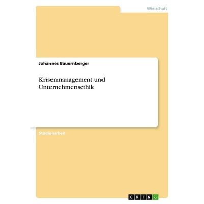 Krisenmanagement und Unternehmensethik, Taschenbuch von Johannes Bauernberger, GRIN, 978-3-638-72569-9