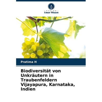 Biodiversität von Unkräutern in Traubenfeldern Vijayapura, Karnataka, Indien, Taschenbuch von Pratima H., Verlag Unser Wissen, 978-620-3-90012-5