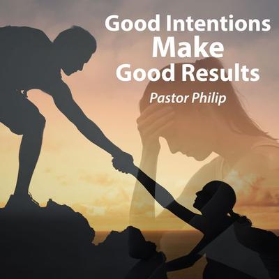 Good Intentions Make Good Results - Pastor Philip, Audio, 4061707773778